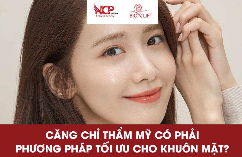 CĂNG CHỈ THẨM MỸ CÓ PHẢI PHƯƠNG PHÁP TỐI ƯU CHO KHUÔN MẶT? ƯU NHƯỢC ĐIỂM LÀ GÌ?