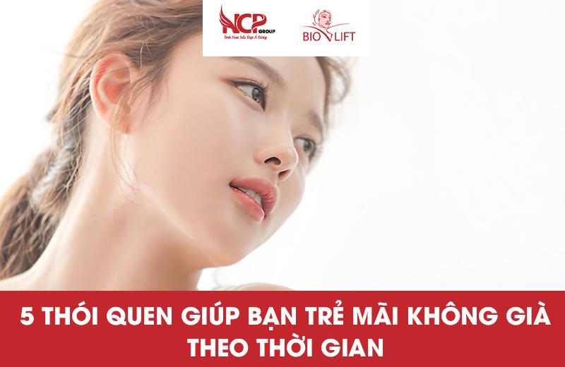 5 THÓI QUEN GIÚP BẠN TRẺ MÃI KHÔNG GIÀ THEO THỜI GIAN