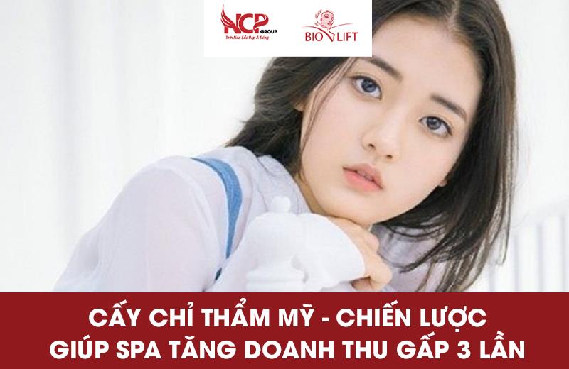 CẤY CHỈ THẨM MỸ - CHIẾN LƯỢC GIÚP SPA TĂNG DOANH THU GẤP 3 LẦN