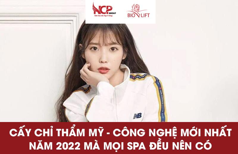 CẤY CHỈ THẨM MỸ - CÔNG NGHỆ MỚI NHẤT NĂM 2022 MÀ MỌI SPA ĐỀU NÊN CÓ