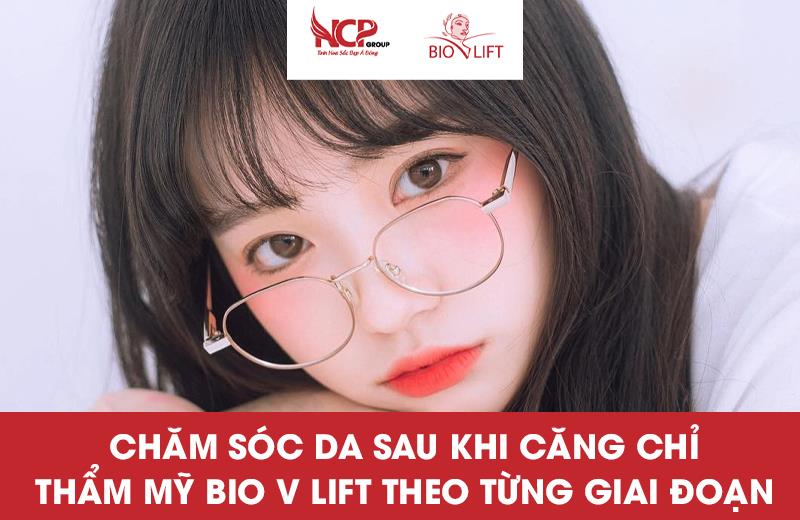 CHĂM SÓC DA SAU KHI CĂNG CHỈ THẨM MỸ BIO V LIFT THEO TỪNG GIAI ĐOẠN