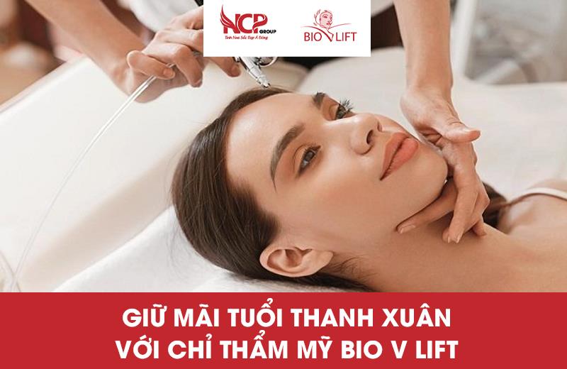 GIỮ MÃI TUỔI THANH XUÂN VỚI CHỈ THẨM MỸ BIO V LIFT