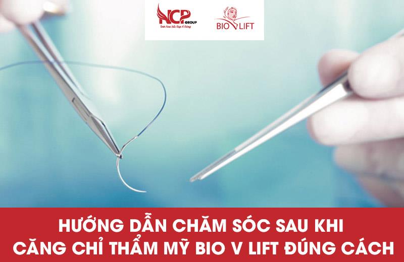 HƯỚNG DẪN CHĂM SÓC SAU KHI CĂNG CHỈ THẨM MỸ BIO V LIFT ĐÚNG CÁCH